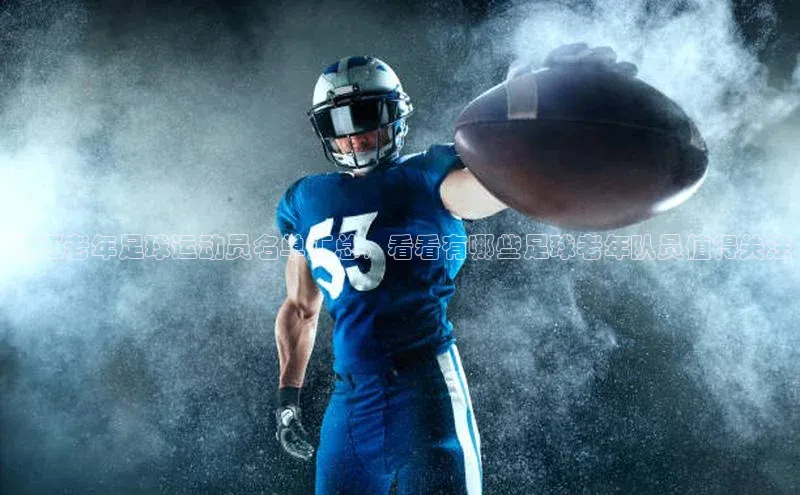 伟德betvlctor体育官网度小满支付内江老年足球运动员名单汇总，看看有哪些足球老年队员值得关注