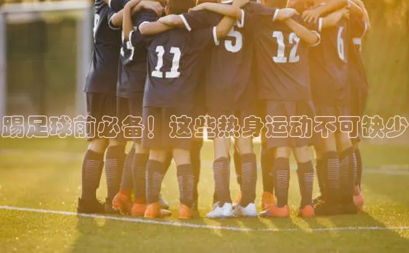 伟德bv1946官方网站华扬联众踢足球前必备！这些热身运动不可缺少