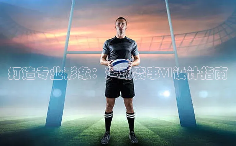 打造专业形象：运动赛事VI设计指南