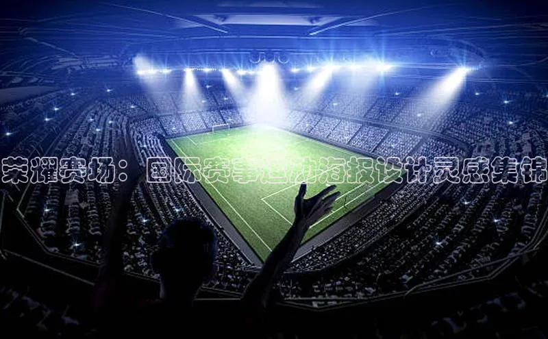 荣耀赛场：国际赛事运动海报设计灵感集锦