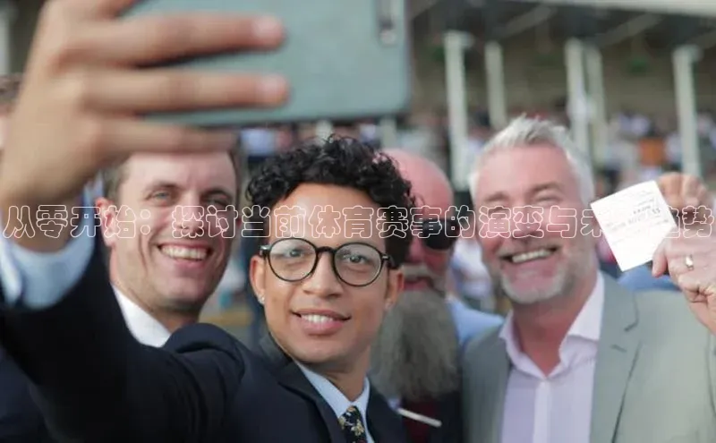 从零开始：探讨当前体育赛事的演变与未来趋势