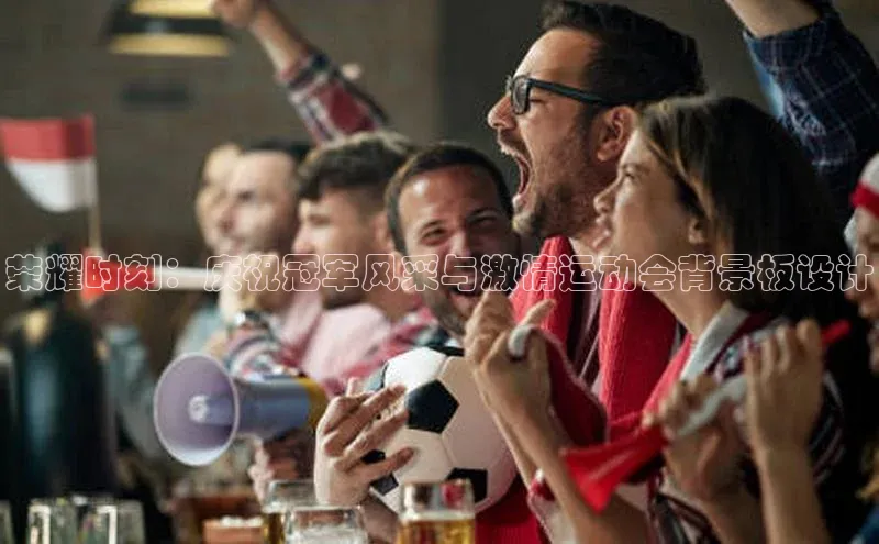 荣耀时刻：庆祝冠军风采与激情运动会背景板设计