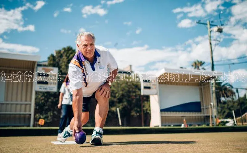 运动的魅力：运动会赛事中的精彩瞬间与深远意义