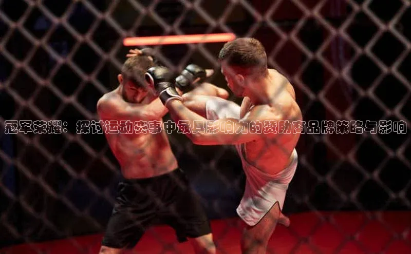 冠军荣耀：探讨运动赛事中最具影响力的赞助商品牌策略与影响