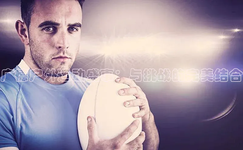 广德户外运动盛事：与挑战的完美结合